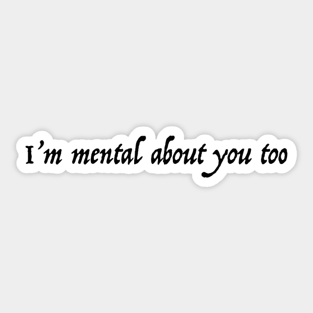 I'm Mental about you Too Sticker by ThePureAudacity